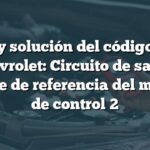 Causa y solución del código B1405 en Chevrolet: Circuito de salida de voltaje de referencia del módulo de control 2